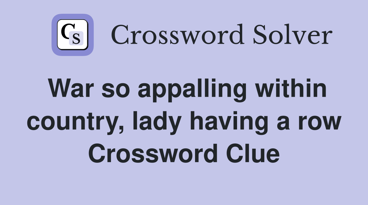 War so appalling within country, lady having a row Crossword Clue