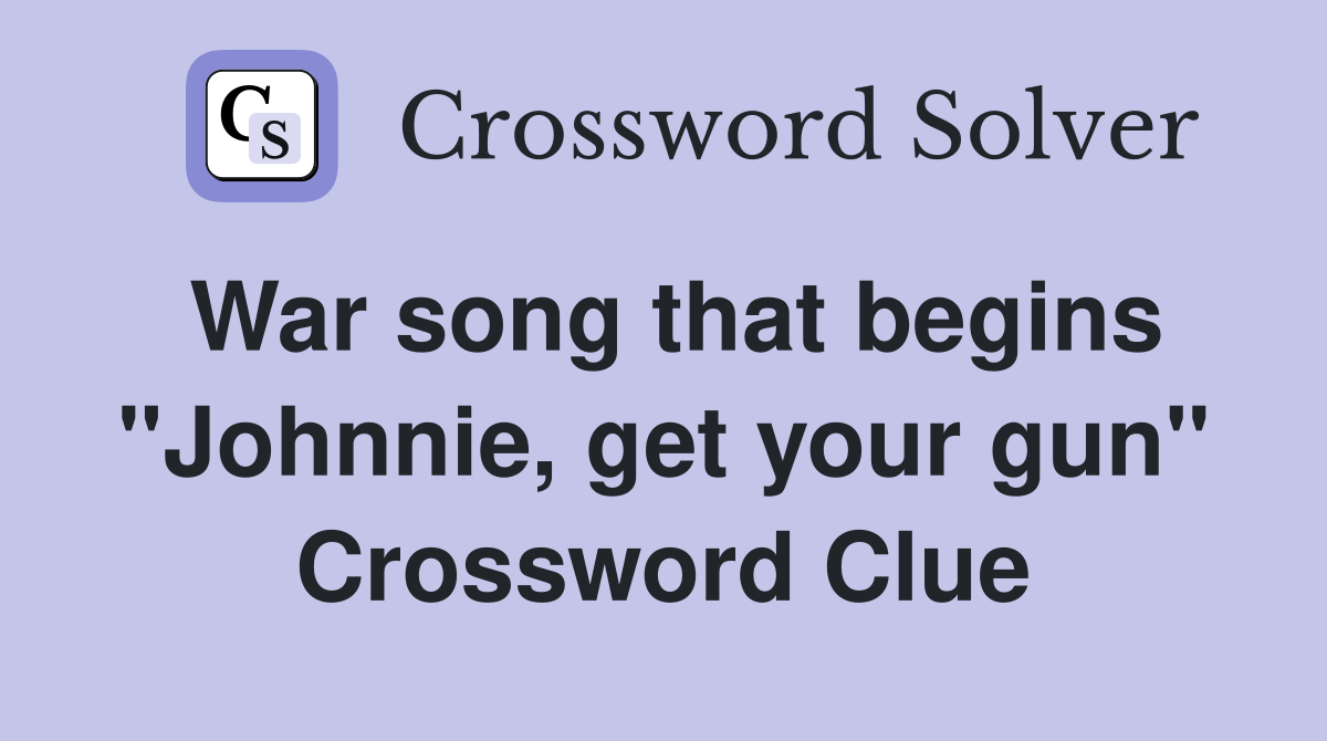 War song that begins "Johnnie, get your gun" Crossword Clue