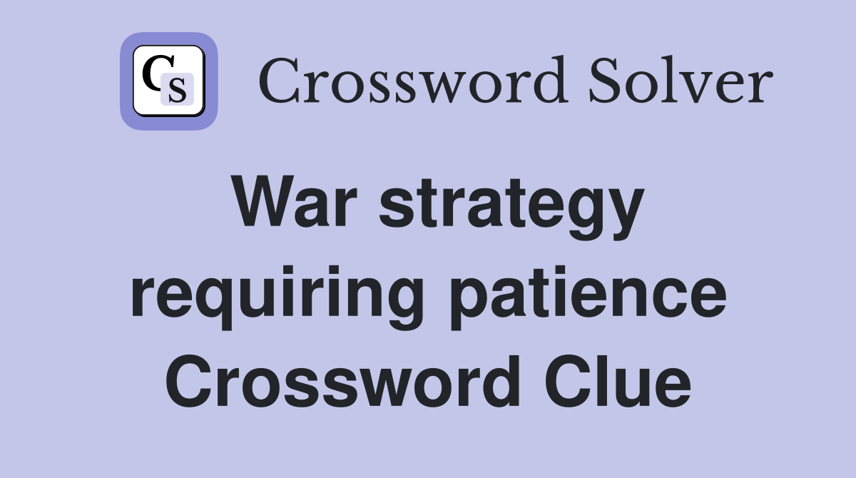 War strategy requiring patience Crossword Clue