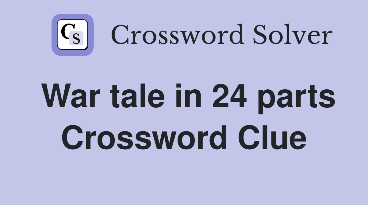 War tale in 24 parts Crossword Clue