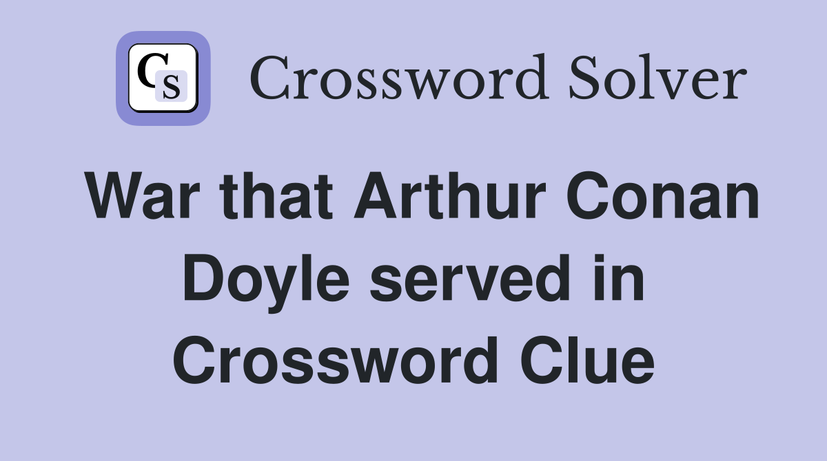 War that Arthur Conan Doyle served in Crossword Clue