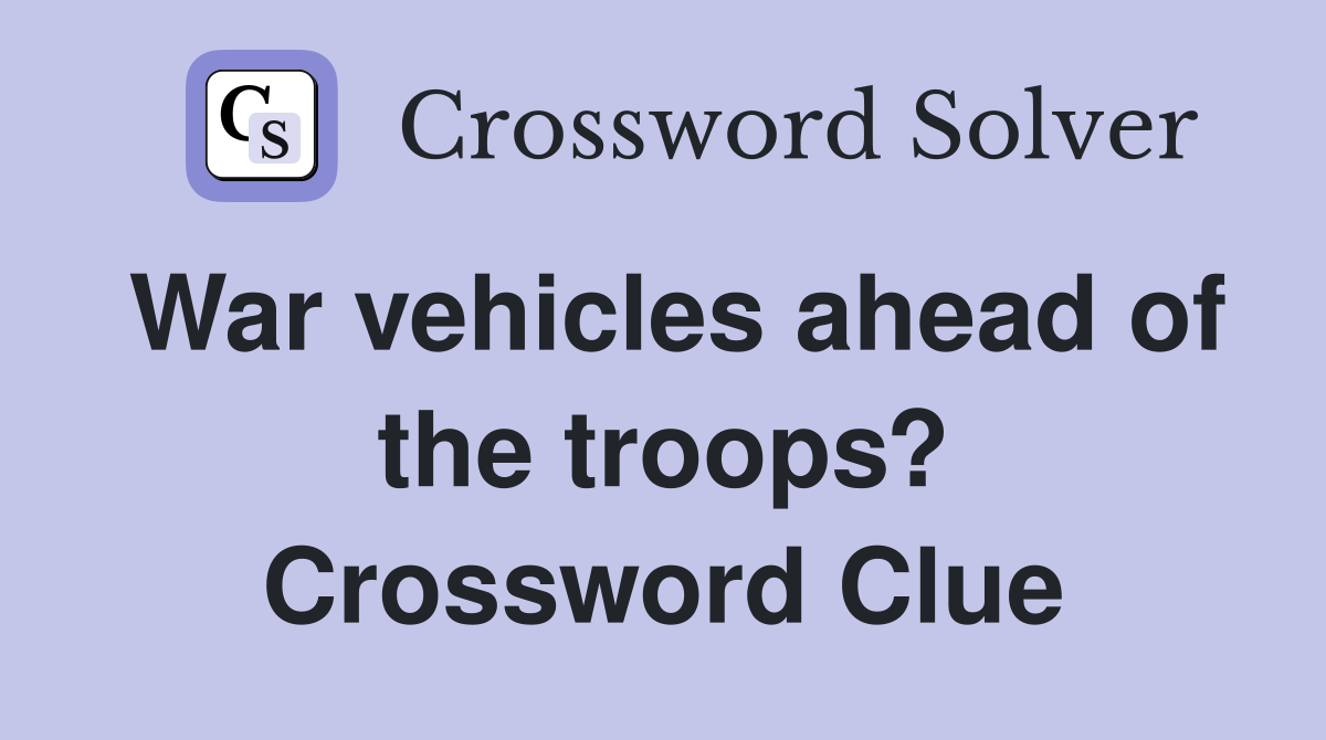 War vehicles ahead of the troops? Crossword Clue