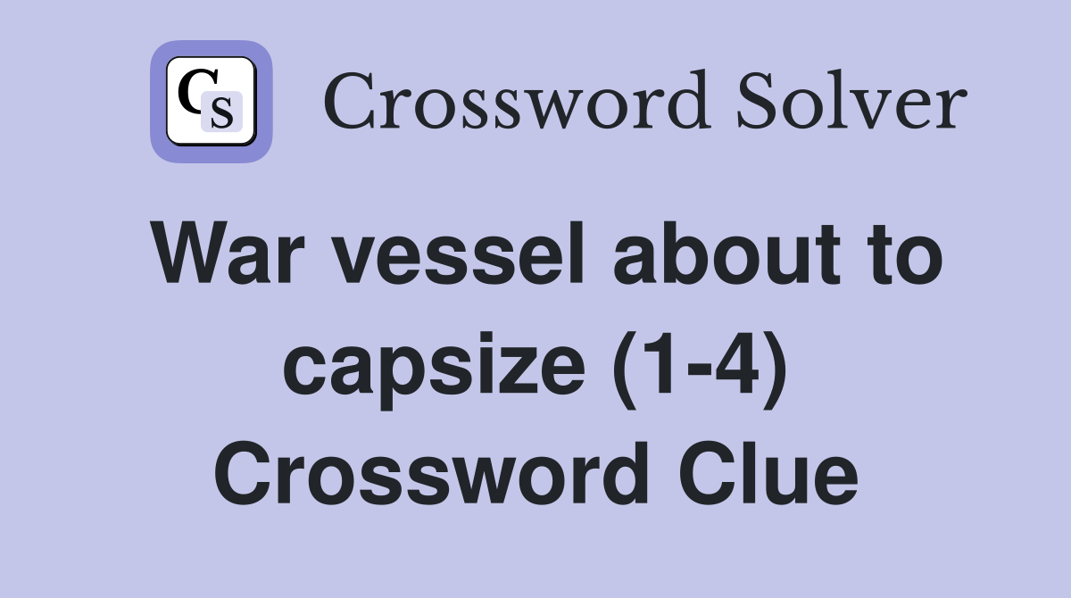 War vessel about to capsize (1-4) Crossword Clue