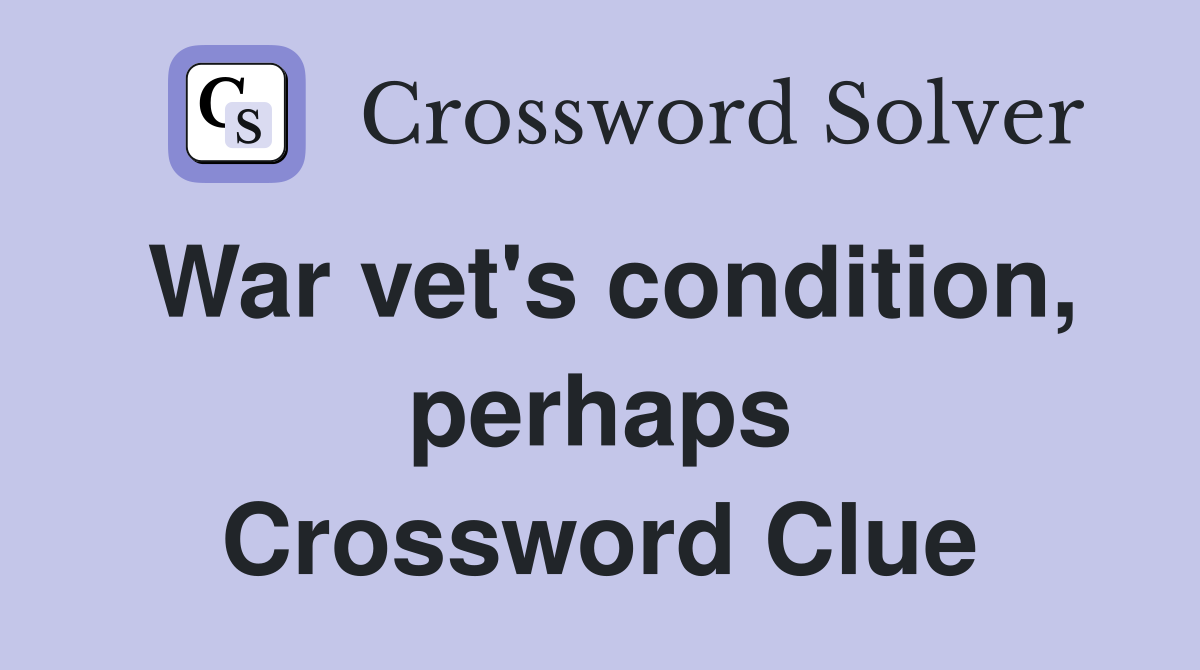 War vet's condition, perhaps Crossword Clue
