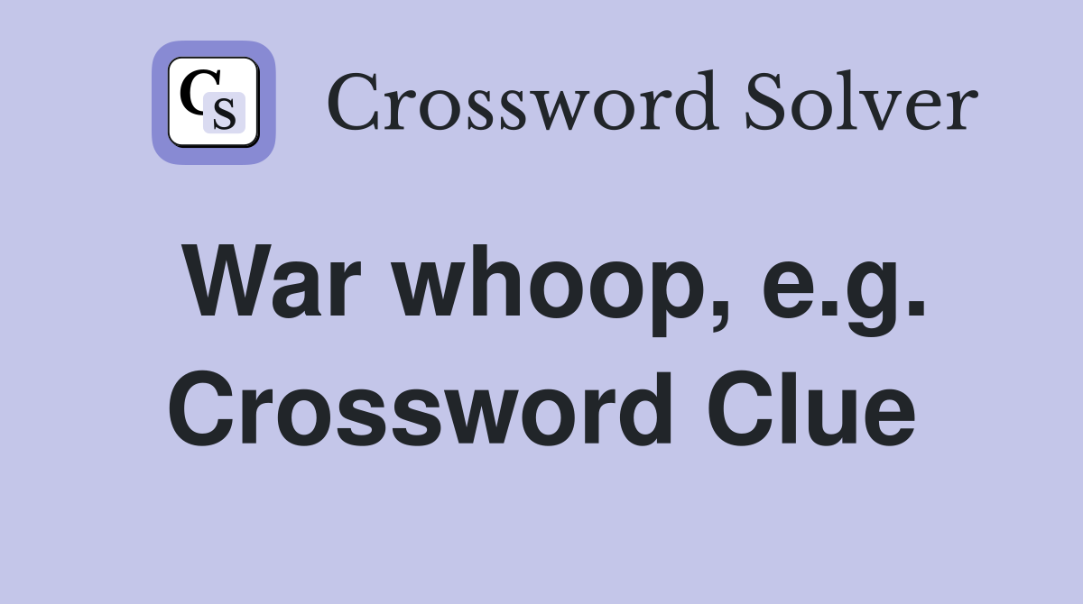 War whoop, e.g. Crossword Clue