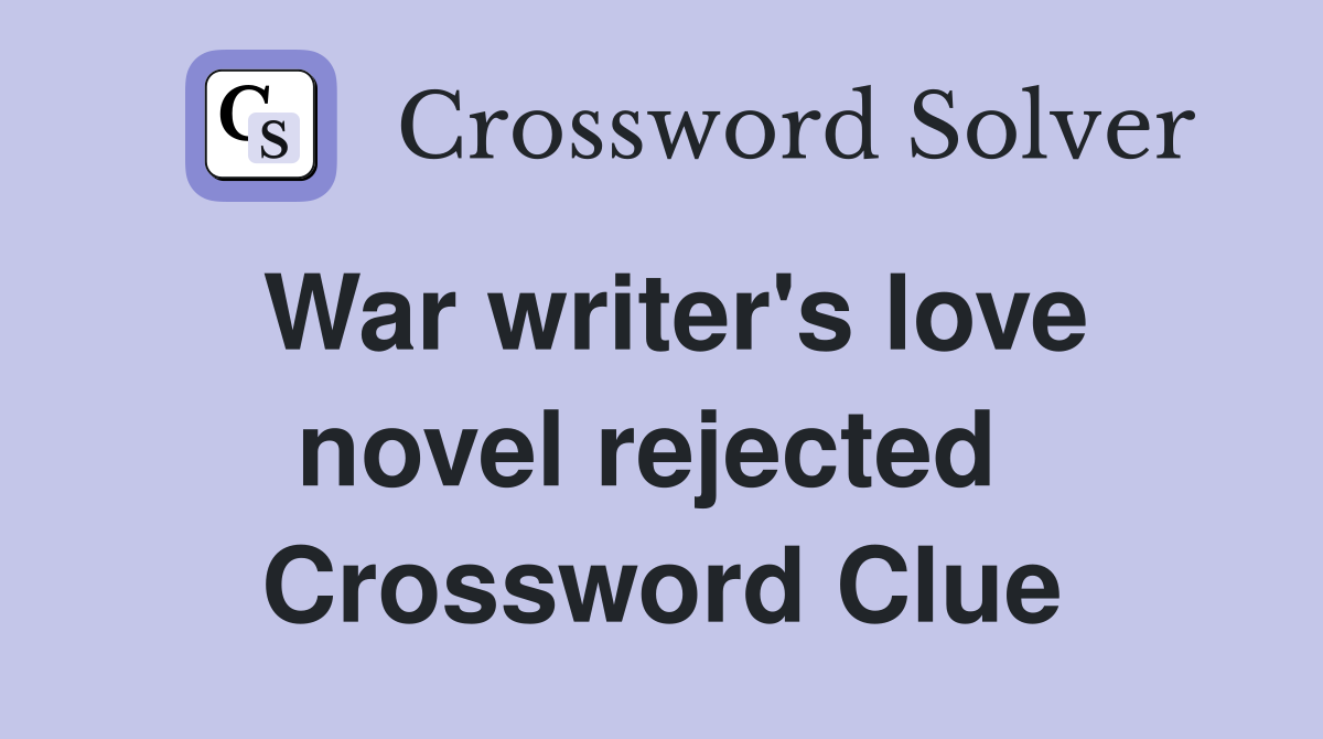 War writer's love novel rejected  Crossword Clue