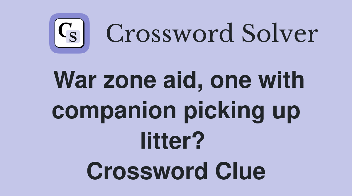 War zone aid, one with companion picking up litter?  Crossword Clue