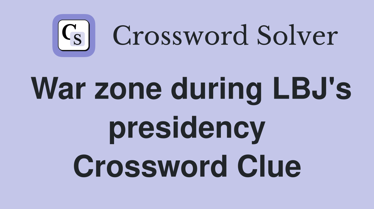 War zone during LBJ's presidency Crossword Clue