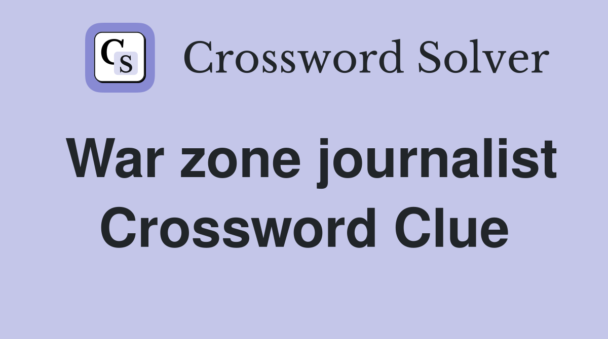 War zone journalist Crossword Clue