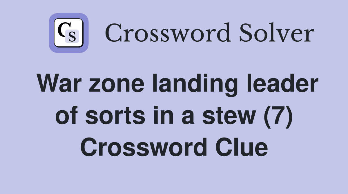 War zone landing leader of sorts in a stew (7) Crossword Clue