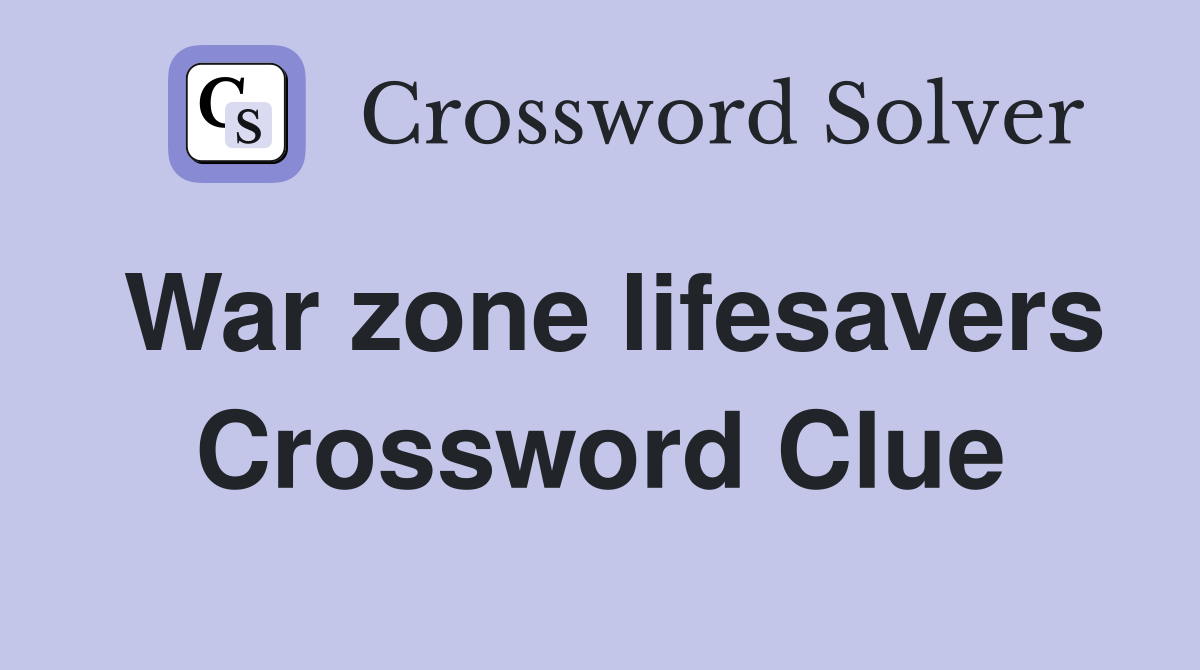War zone lifesavers Crossword Clue