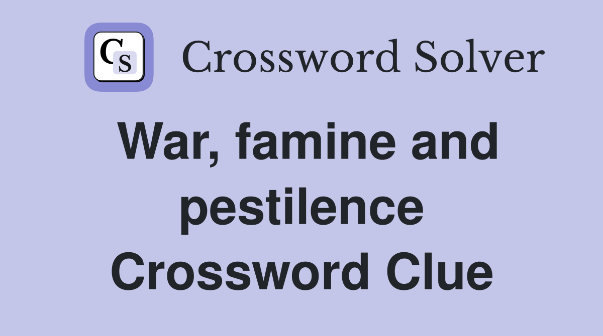 War, famine and pestilence Crossword Clue