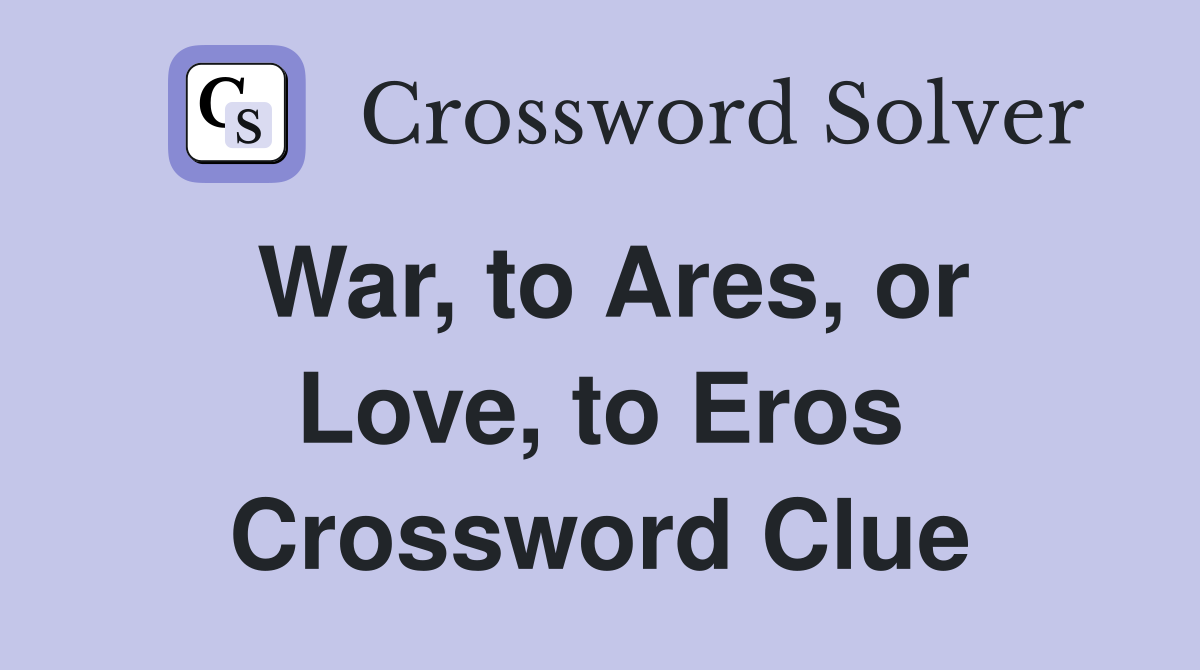 War, to Ares, or Love, to Eros Crossword Clue
