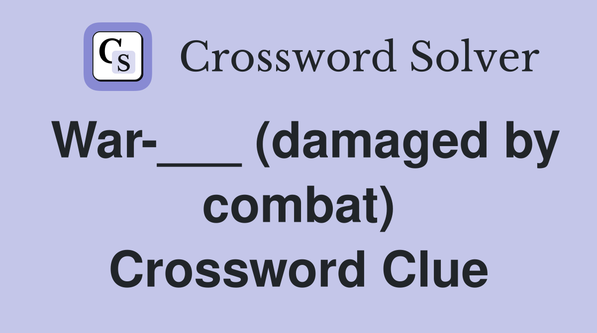War-___ (damaged by combat) Crossword Clue