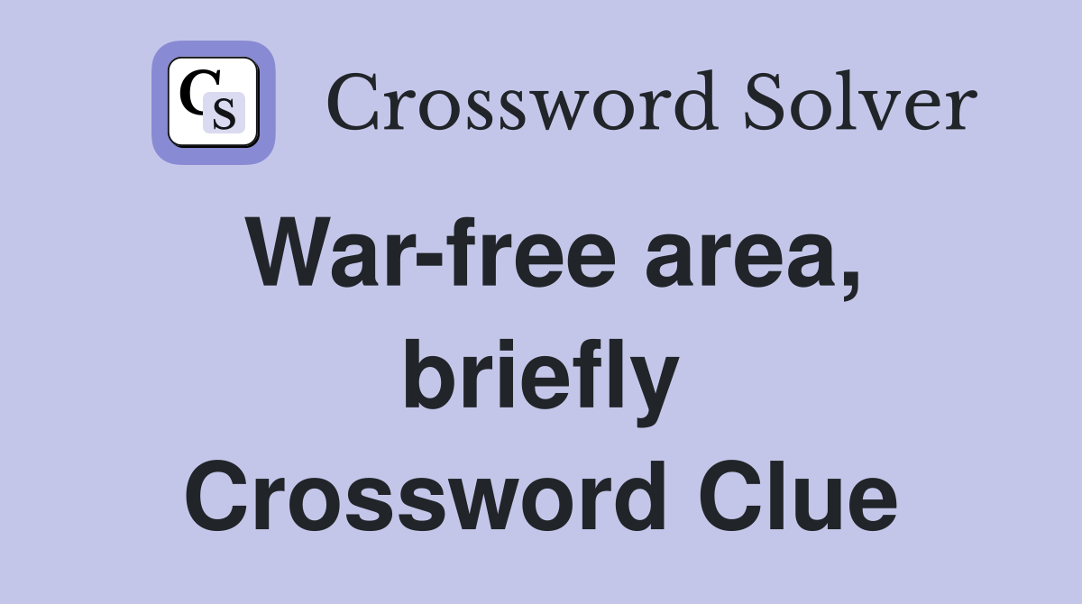 War-free area, briefly Crossword Clue