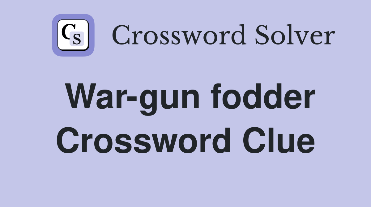 War-gun fodder Crossword Clue
