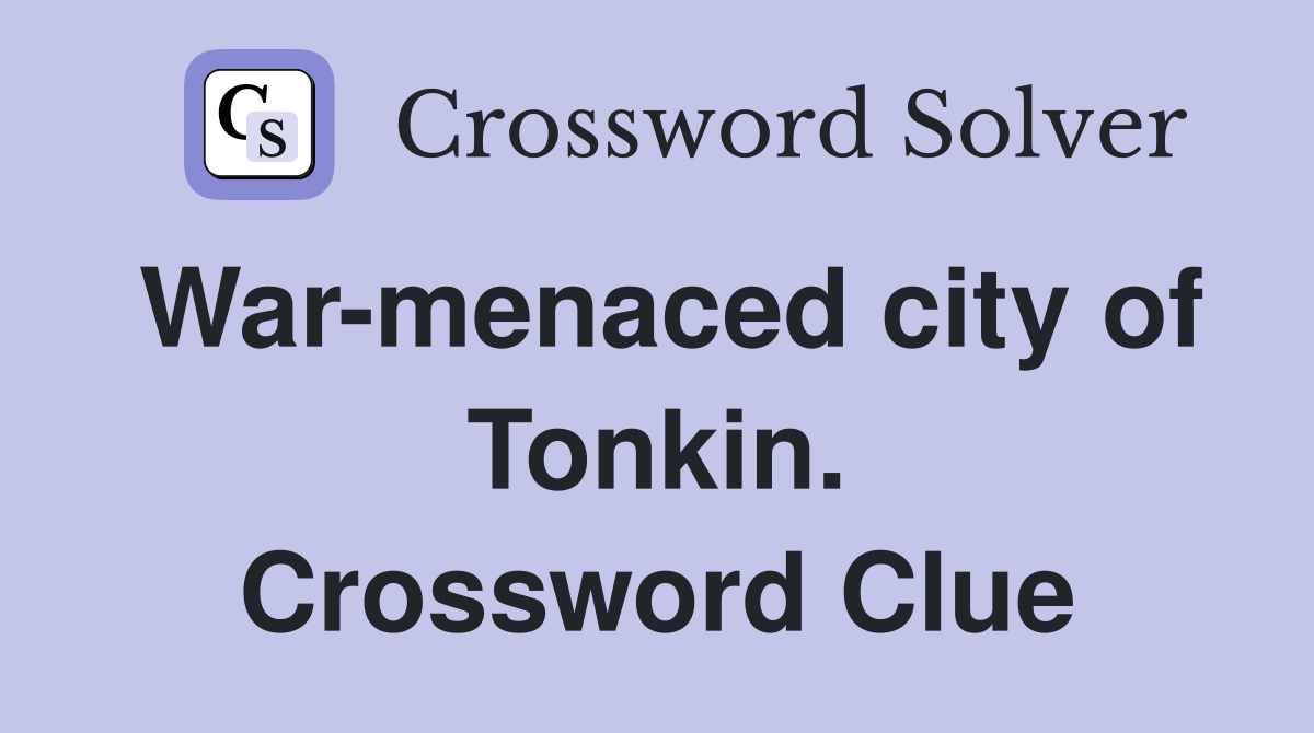 War-menaced city of Tonkin. Crossword Clue