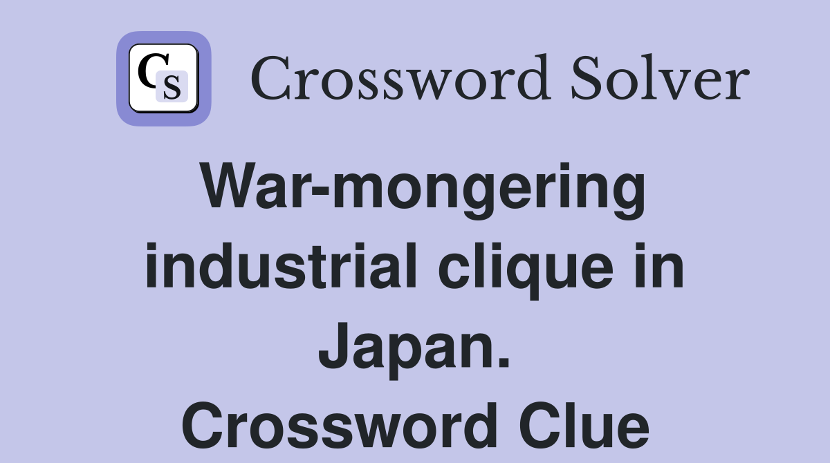 War-mongering industrial clique in Japan. Crossword Clue