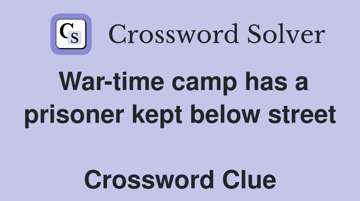 War-time camp has a prisoner kept below street  Crossword Clue