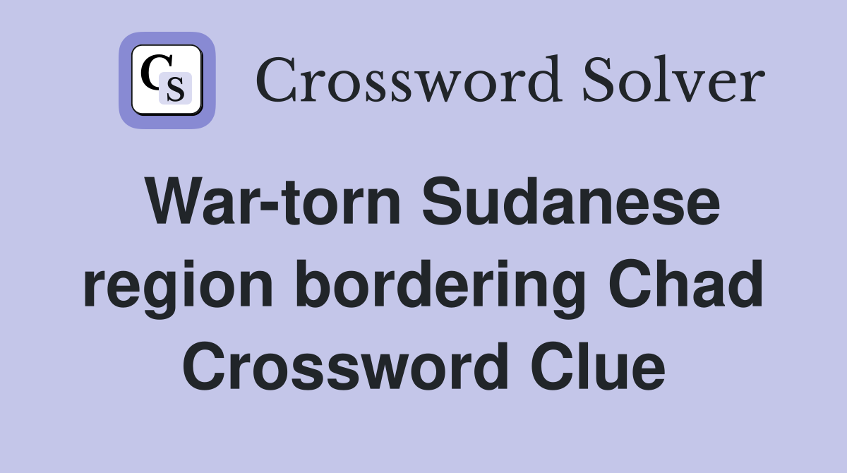 War-torn Sudanese region bordering Chad Crossword Clue