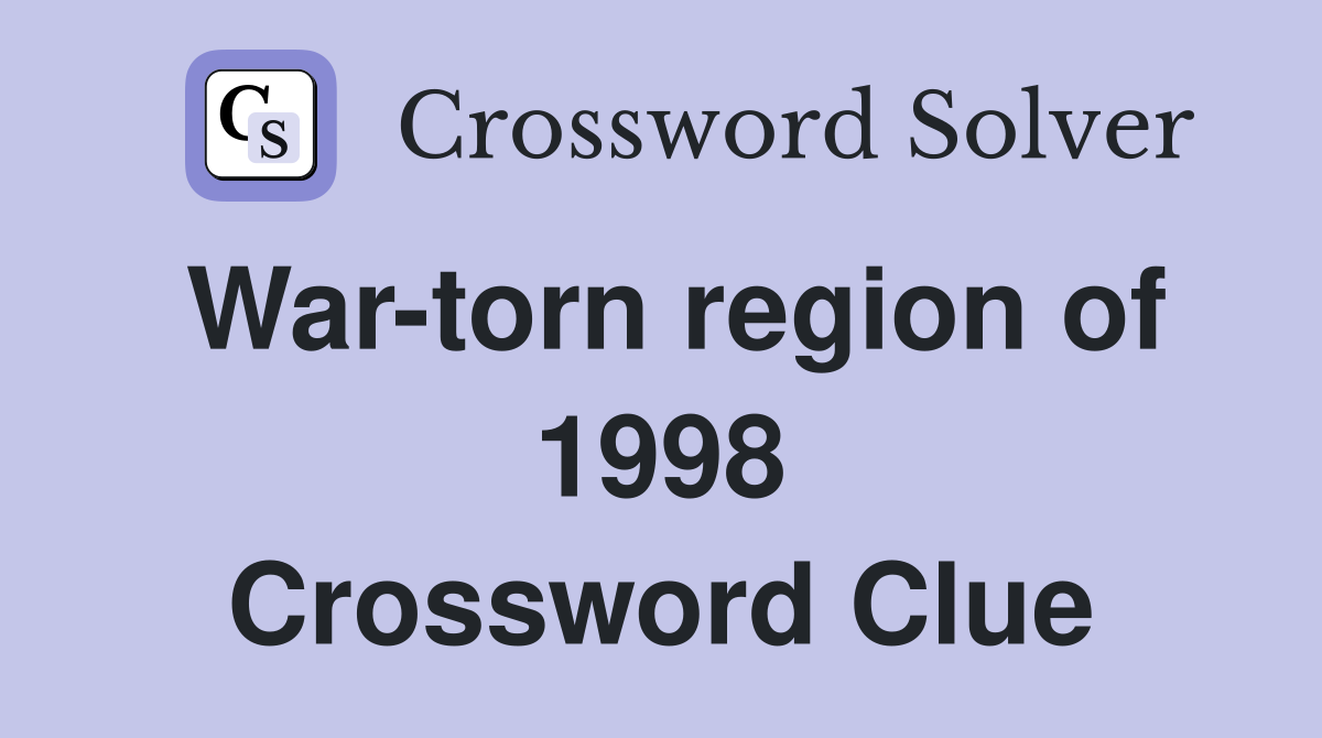 War-torn region of 1998 Crossword Clue