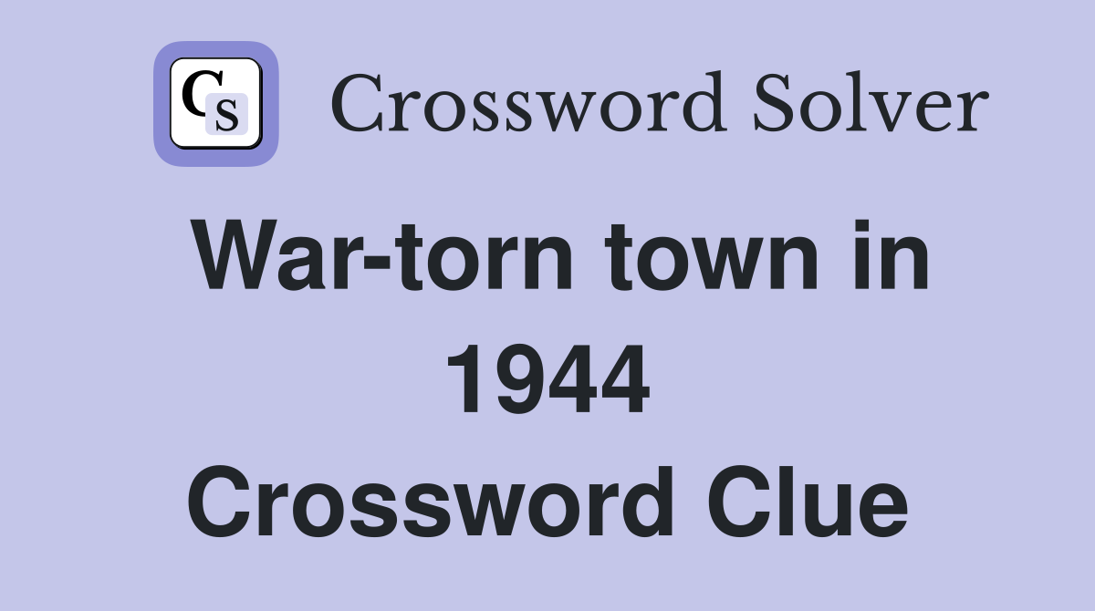 War-torn town in 1944 Crossword Clue
