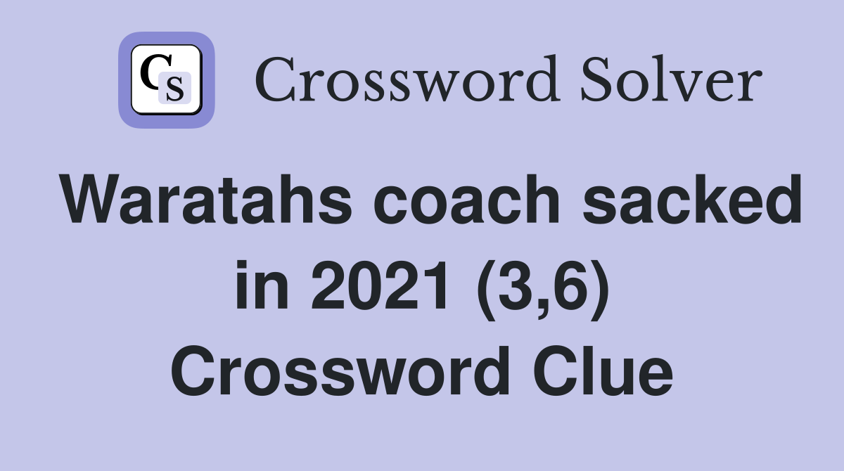 Waratahs coach sacked in 2021 (3,6) Crossword Clue