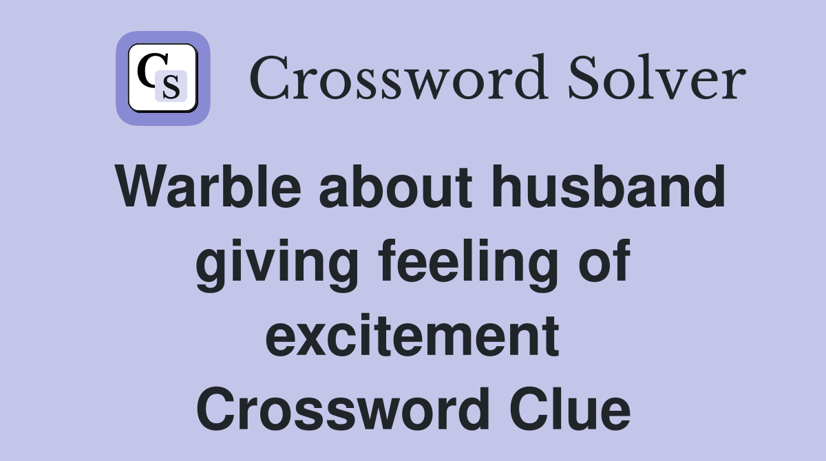 Warble about husband giving feeling of excitement Crossword Clue