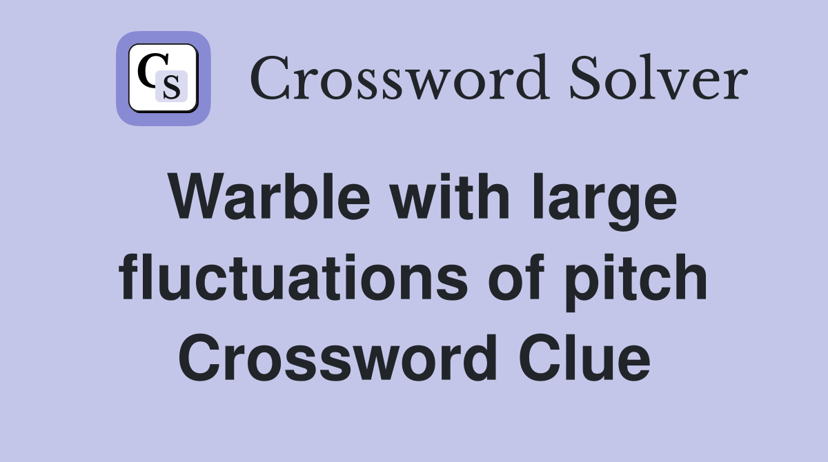Warble with large fluctuations of pitch Crossword Clue