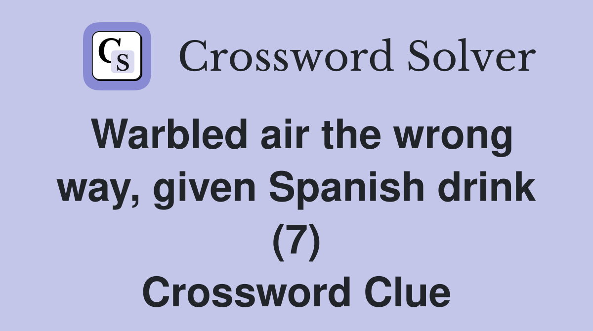 Warbled air the wrong way, given Spanish drink (7) Crossword Clue