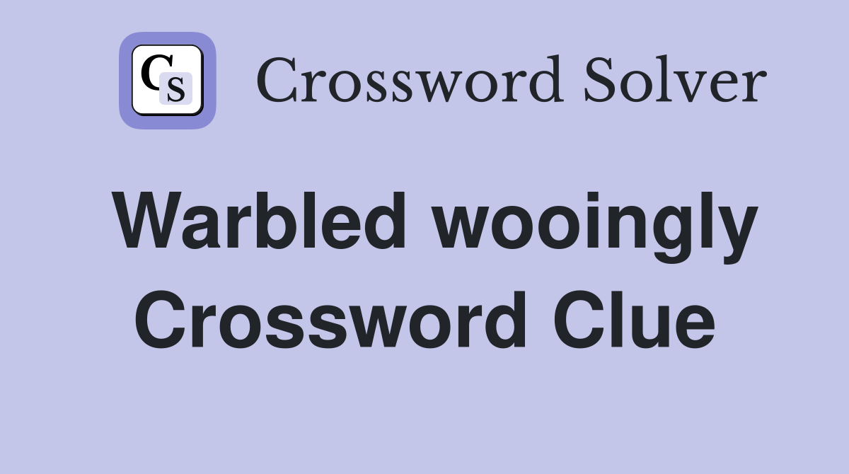 Warbled wooingly Crossword Clue