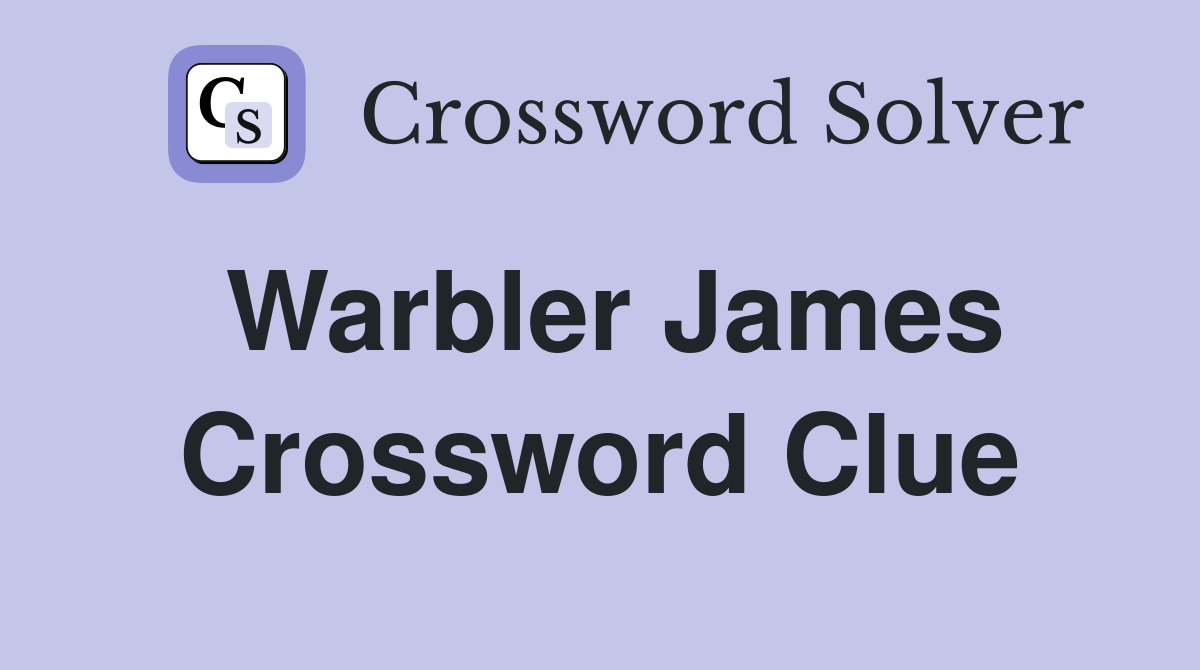 Warbler James Crossword Clue
