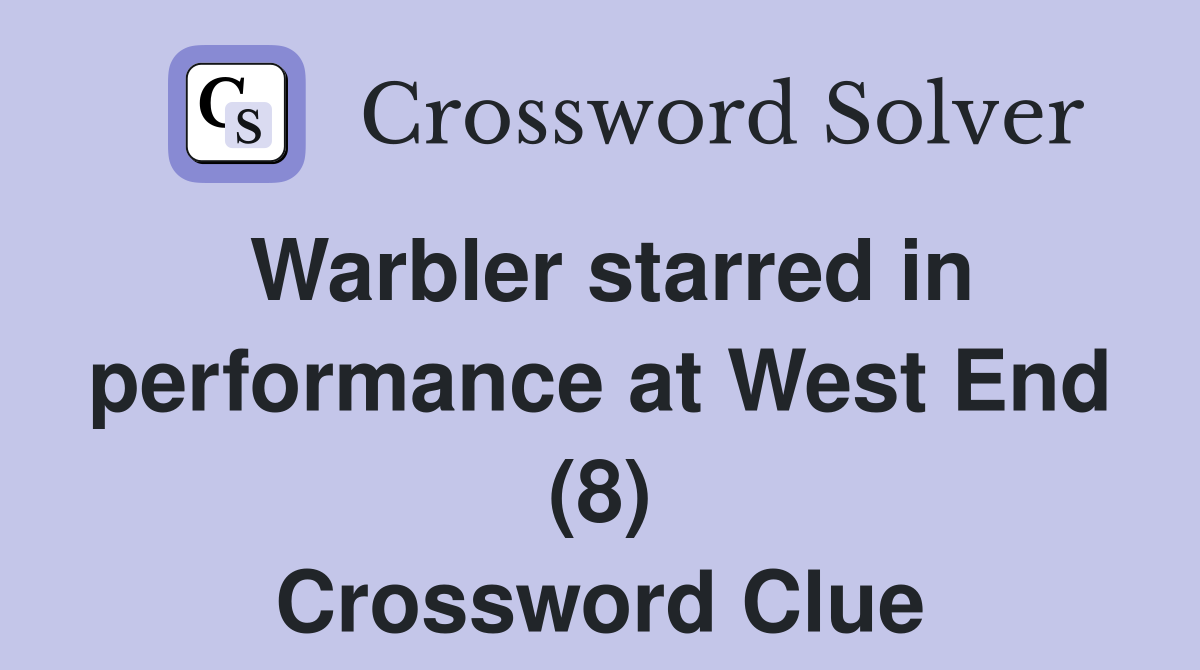 Warbler starred in performance at West End (8) Crossword Clue