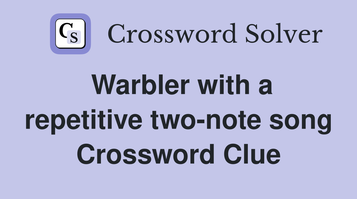 Warbler with a repetitive two-note song Crossword Clue