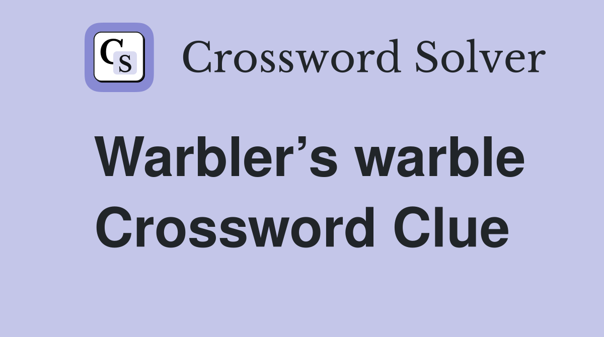 Warbler’s warble Crossword Clue