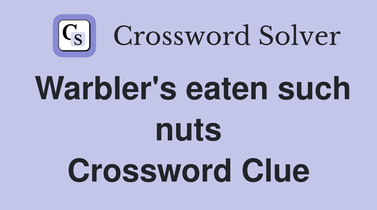 Warbler's eaten such nuts Crossword Clue