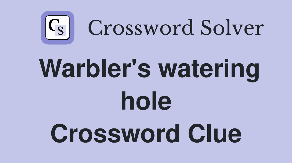 Warbler's watering hole Crossword Clue