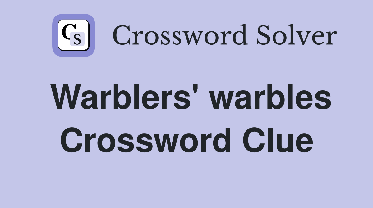 Warblers' warbles Crossword Clue
