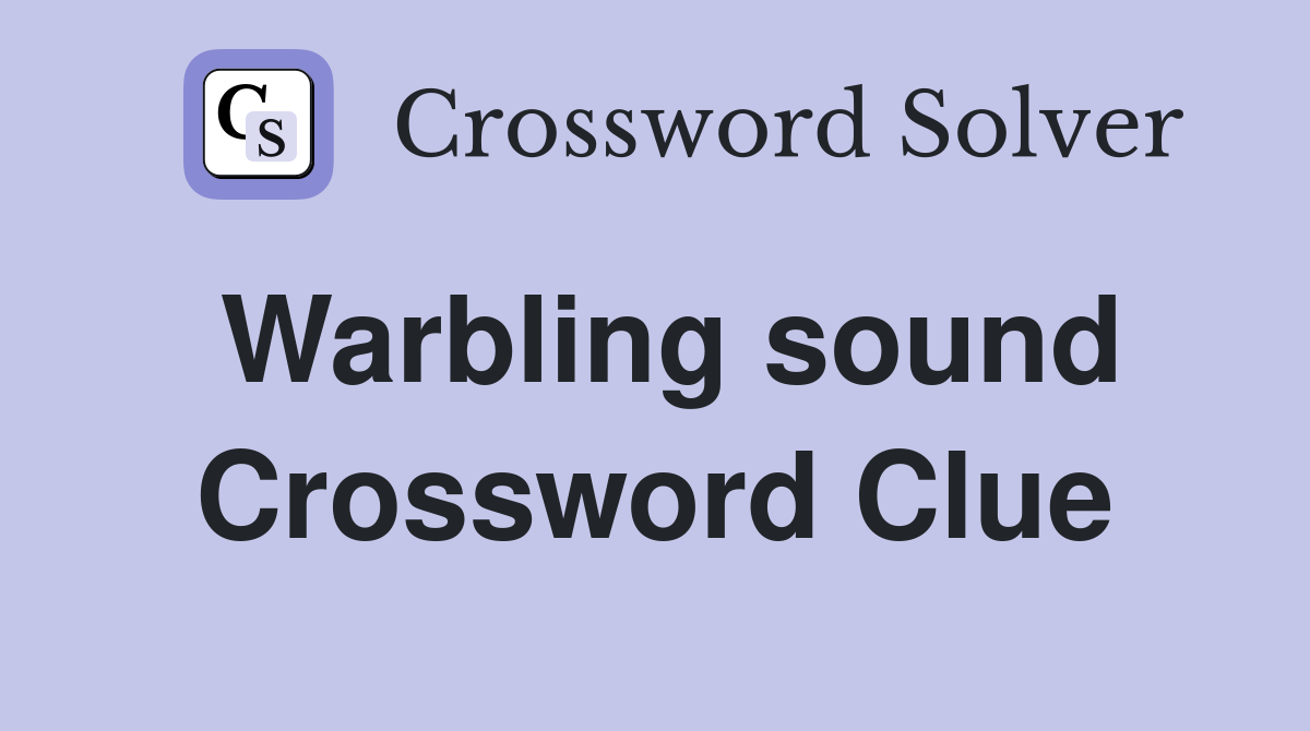 Warbling sound Crossword Clue