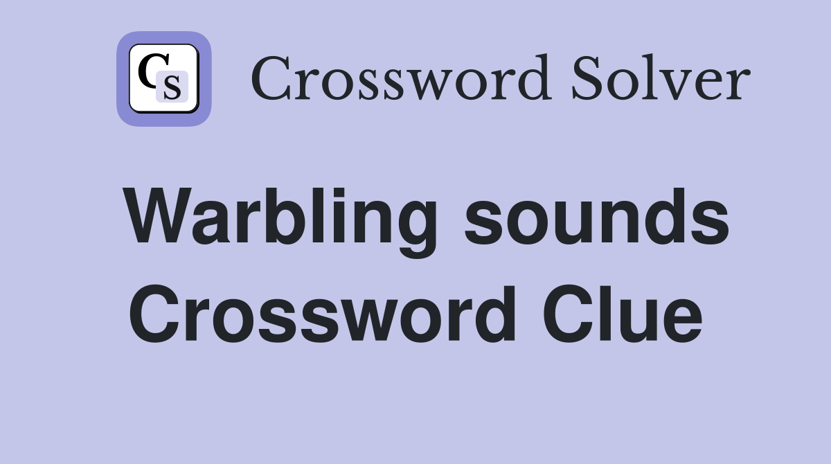 Warbling sounds Crossword Clue