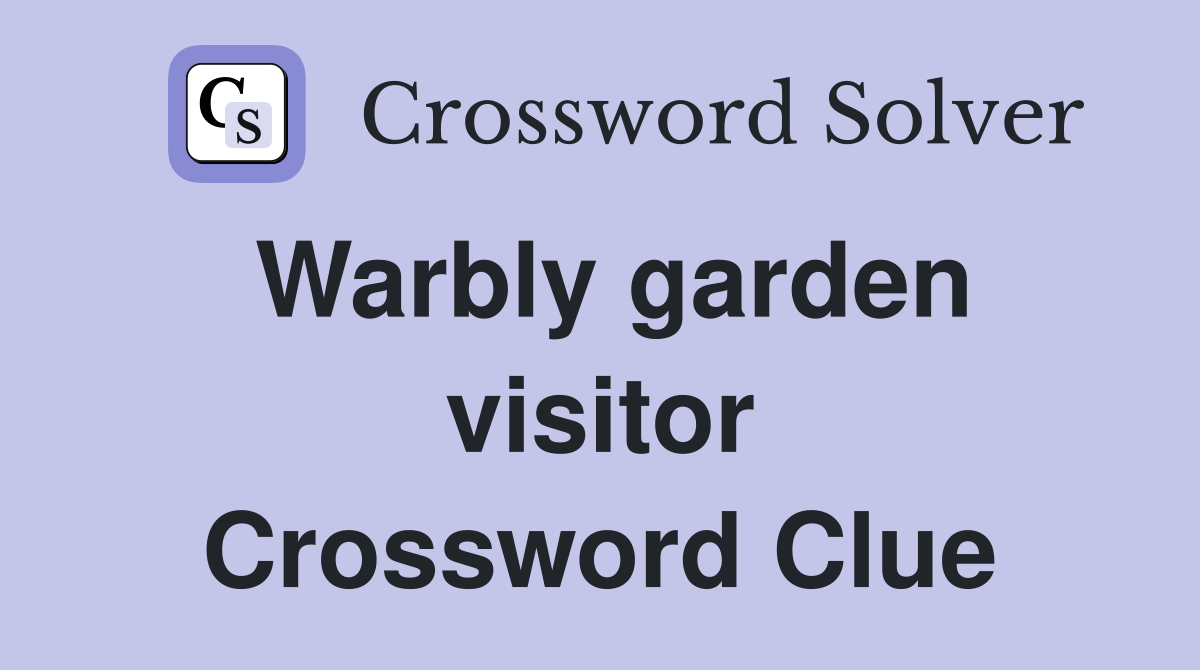 Warbly garden visitor Crossword Clue