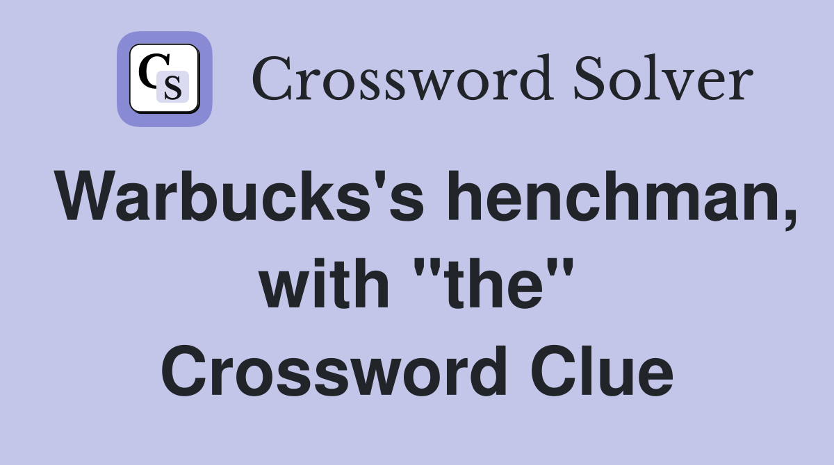 Warbucks's henchman, with "the" Crossword Clue