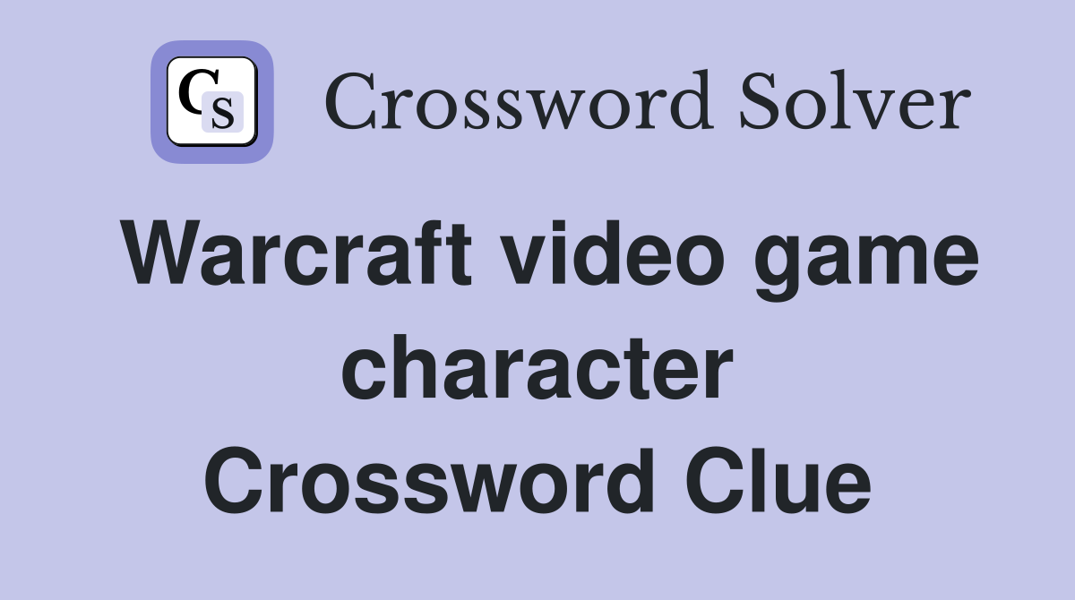 Warcraft video game character Crossword Clue