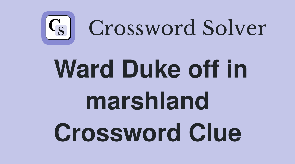 Ward Duke off in marshland Crossword Clue