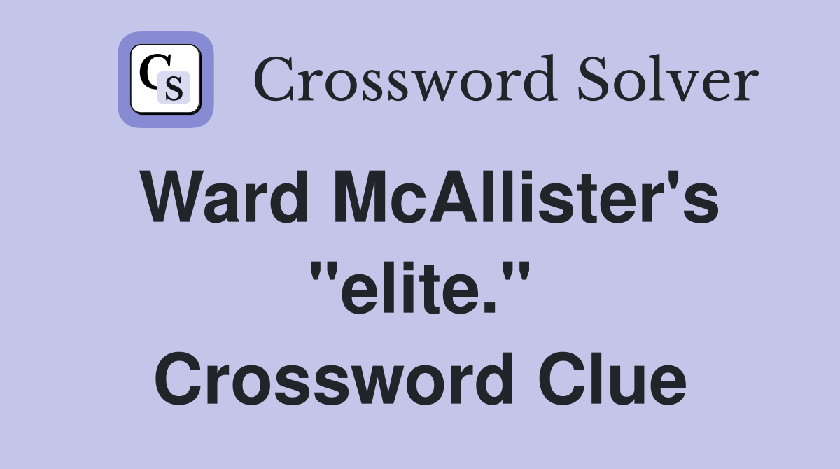 Ward McAllister's "elite." Crossword Clue
