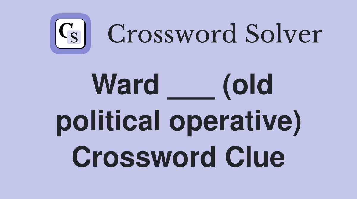Ward ___ (old political operative) Crossword Clue