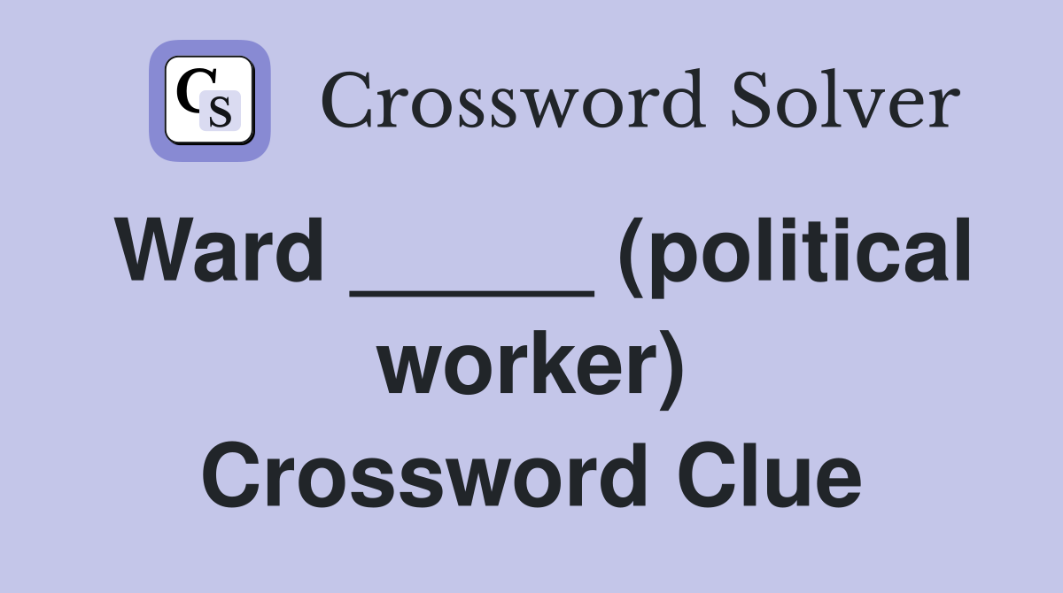 Ward _____ (political worker) Crossword Clue