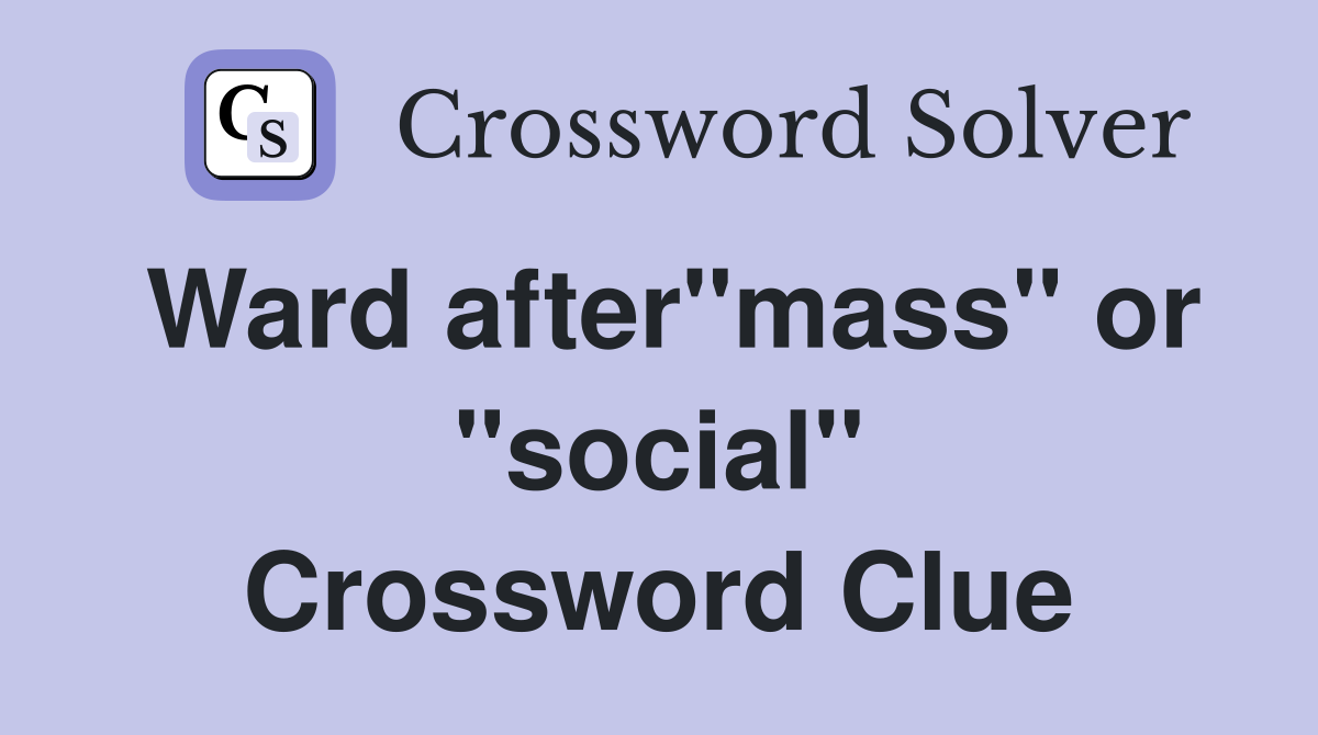 Ward after"mass" or "social" Crossword Clue