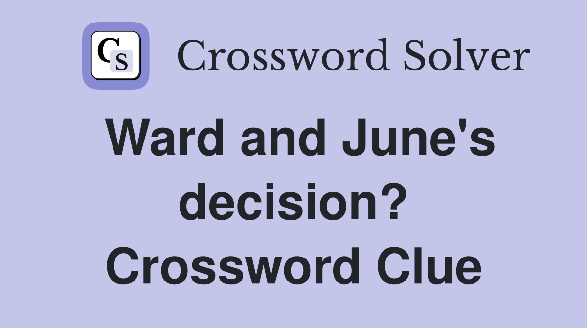 Ward and June's decision? Crossword Clue