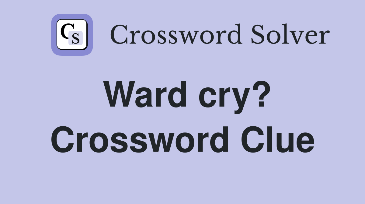 Ward cry? Crossword Clue